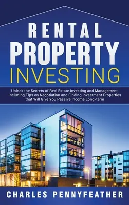 L'investissement immobilier locatif : Les secrets de l'investissement et de la gestion immobilière, y compris des conseils sur la négociation et la recherche de biens d'investissement. - Rental Property Investing: Unlock the Secrets of Real Estate Investing and Management, Including Tips on Negotiation and Finding Investment Prope