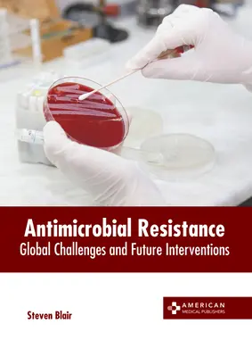 Résistance aux antimicrobiens : Défis mondiaux et interventions futures - Antimicrobial Resistance: Global Challenges and Future Interventions