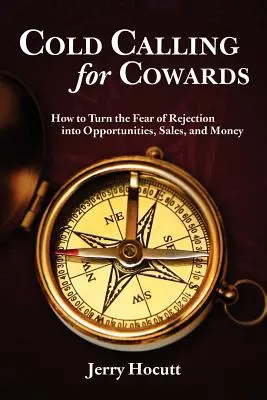 L'art d'être à l'écoute de ses interlocuteurs et de leurs besoins. - Cold Calling for Cowards - How to Turn the Fear of Rejection Into Opportunities, Sales, and Money