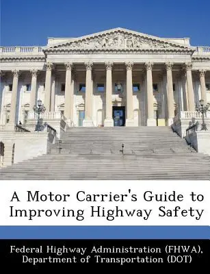 Guide du transporteur routier pour l'amélioration de la sécurité routière (Federal Highway Administration (Fhwa) D) - A Motor Carrier's Guide to Improving Highway Safety (Federal Highway Administration (Fhwa) D)