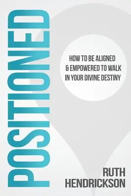 Positionné : Comment être aligné et habilité à marcher dans votre destinée divine - Positioned: How to Be Aligned & Empowered to Walk in Your Divine Destiny