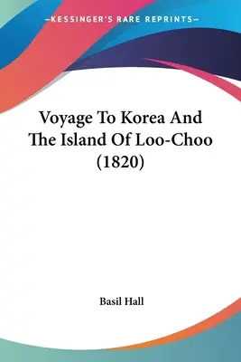 Voyage en Corée et dans l'île de Loo-Choo (1820) - Voyage To Korea And The Island Of Loo-Choo (1820)