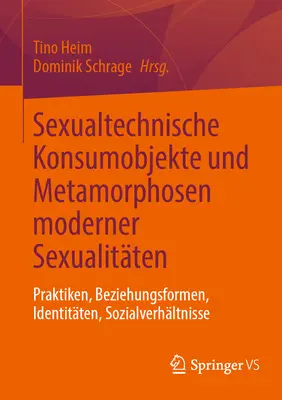Sexualtechnische Konsumobjekte Und Metamorphosen Moderner Sexualitten : Praktiken, Beziehungsformen, Identitten, Sozialverhltnisse - Sexualtechnische Konsumobjekte Und Metamorphosen Moderner Sexualitten: Praktiken, Beziehungsformen, Identitten, Sozialverhltnisse