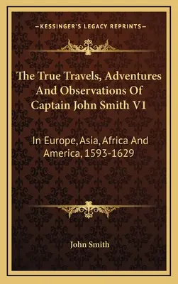 Les véritables voyages, aventures et observations du capitaine John Smith V1 : En Europe, en Asie, en Afrique et en Amérique, 1593-1629 - The True Travels, Adventures And Observations Of Captain John Smith V1: In Europe, Asia, Africa And America, 1593-1629