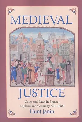 La justice médiévale : Jurisprudence et lois en France, en Angleterre et en Allemagne, 500-1500 - Medieval Justice: Cases and Laws in France, England and Germany, 500-1500