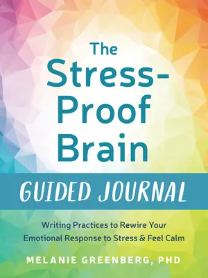 Le journal guidé du cerveau à l'épreuve du stress : Des pratiques d'écriture pour reconnecter votre réponse émotionnelle au stress et vous sentir plus calme - The Stress-Proof Brain Guided Journal: Writing Practices to Rewire Your Emotional Response to Stress and Feel Calm
