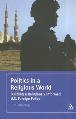 La politique dans un monde religieux : Construire une politique étrangère américaine fondée sur la religion - Politics in a Religious World: Building a Religiously Informed U.S. Foreign Policy