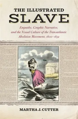 L'esclave illustré : Empathie, récit graphique et culture visuelle du mouvement abolitionniste transatlantique, 1800-1852 - The Illustrated Slave: Empathy, Graphic Narrative, and the Visual Culture of the Transatlantic Abolition Movement, 1800-1852