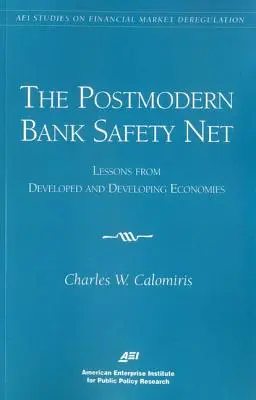 Le filet de sécurité bancaire postmoderne : Lessons from Developed and Developing Economies (AEI Studies on Financial Market Deregulation) (Le filet de sécurité bancaire postmoderne : leçons tirées des économies développées et en développement) - The Postmodern Bank Safety Net: Lessons from Developed and Developing Economies (AEI Studies on Financial Market Deregulation)