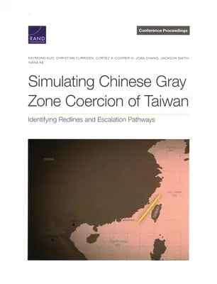 Simulation de la coercition chinoise dans la zone grise de Taïwan : Identifier les lignes rouges et les voies d'escalade - Simulating Chinese Gray Zone Coercion of Taiwan: Identifying Redlines and Escalation Pathways