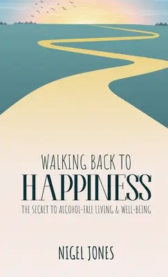 Le retour au bonheur : Le secret d'une vie sans alcool et du bien-être - Walking Back to Happiness: The Secret to Alcohol-Free Living & Well-Being