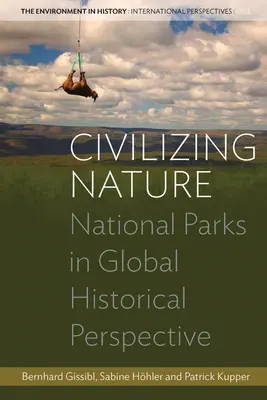 Civiliser la nature : Les parcs nationaux dans une perspective historique globale - Civilizing Nature: National Parks in Global Historical Perspective