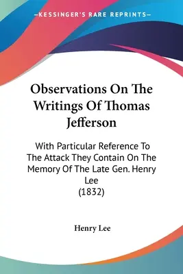 Observations sur les écrits de Thomas Jefferson : Avec une référence particulière à l'attaque qu'ils contiennent sur la mémoire de feu le général Henry Lee - Observations On The Writings Of Thomas Jefferson: With Particular Reference To The Attack They Contain On The Memory Of The Late Gen. Henry Lee