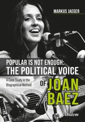 La popularité ne suffit pas : La voix politique de Joan Baez : Une étude de cas de la méthode biographique - Popular Is Not Enough: The Political Voice of Joan Baez: A Case Study in the Biographical Method