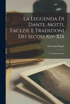 La leggenda di Dante, motti, facezie e tradizioni dei secoli xiv-xix ; con introduzione - La leggenda di Dante, motti, facezie e tradizioni dei secoli xiv-xix; con introduzione