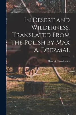 Dans le désert et la nature sauvage. Traduit du polonais par Max A. Drezmal - In Desert and Wilderness. Translated From the Polish by Max A. Drezmal