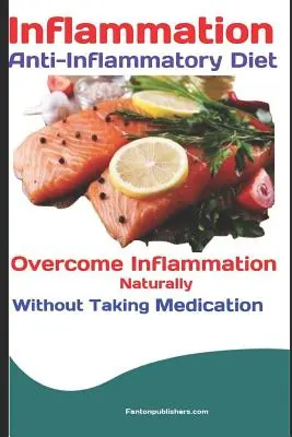 Inflammation : Régime anti-inflammatoire : Vaincre l'inflammation naturellement sans prendre de médicaments - Inflammation: Anti-Inflammatory Diet: Overcome Inflammation Naturally Without Taking Medication