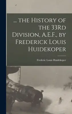 ... l'Histoire de la 33ème Division, A.E.F., par Frederick Louis Huidekoper - ... the History of the 33Rd Division, A.E.F., by Frederick Louis Huidekoper