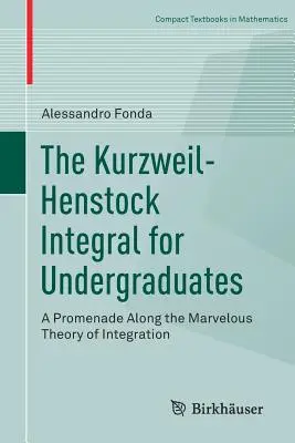 L'intégrale Kurzweil-Henstock pour les étudiants de premier cycle : Une promenade le long de la merveilleuse théorie de l'intégration - The Kurzweil-Henstock Integral for Undergraduates: A Promenade Along the Marvelous Theory of Integration