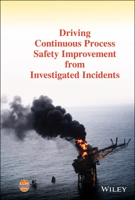 Amélioration continue de la sécurité des procédés à partir des enquêtes sur les incidents - Driving Continuous Process Safety Improvement from Investigated Incidents