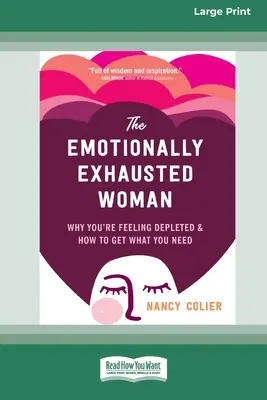 La femme émotionnellement épuisée : Pourquoi vous vous sentez épuisée et comment obtenir ce dont vous avez besoin (16pt Large Print Edition) - The Emotionally Exhausted Woman: Why You're Feeling Depleted and How to Get What You Need (16pt Large Print Edition)