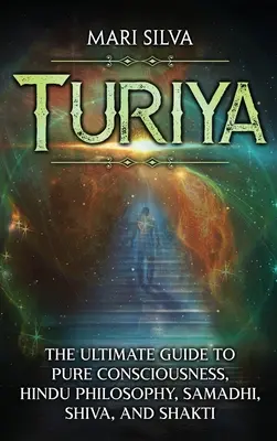 Turiya : Le guide ultime de la conscience pure, de la philosophie hindoue, du Samadhi, de Shiva et de Shakti - Turiya: The Ultimate Guide to Pure Consciousness, Hindu Philosophy, Samadhi, Shiva, and Shakti