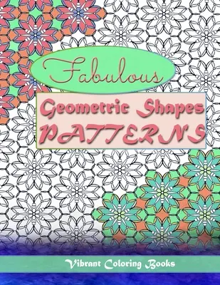 Formes et motifs géométriques fabuleux : thérapie par la couleur : Coloriage relaxant pour tous les niveaux - Fabulous geometric shapes & patterns: color therapy: Relaxing coloring for all levels