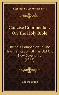 Concise Commentary On The Holy Bible : Un compagnon pour la nouvelle traduction de l'ancienne et de la nouvelle alliance (1865) - Concise Commentary On The Holy Bible: Being A Companion To The New Translation Of The Old And New Covenants (1865)