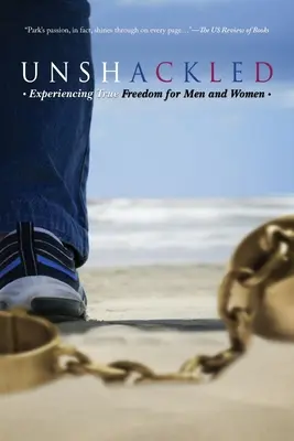 Unshackled : L'expérience de la vraie liberté pour les hommes et les femmes - Unshackled: Experiencing True Freedom for Men and Women