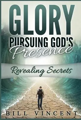 La gloire à la poursuite de la présence de Dieu : Révéler les secrets - Glory Pursuing Gods Presence: Revealing Secrets