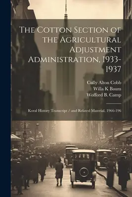 La section coton de l'Administration de l'ajustement agricole, 1933-1937 : Transcription de l'histoire de Koral / et documents connexes, 1966-196 - The Cotton Section of the Agricultural Adjustment Administration, 1933-1937: Koral History Transcript / and Related Material, 1966-196