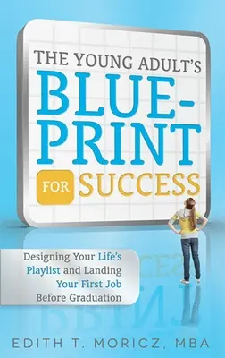 Le plan de réussite du jeune adulte : Concevoir la liste de lecture de sa vie et décrocher son premier emploi avant l'obtention de son diplôme - The Young Adult's Blueprint for Success: Designing Your Life's Playlist and Landing Your First Job Before Graduation