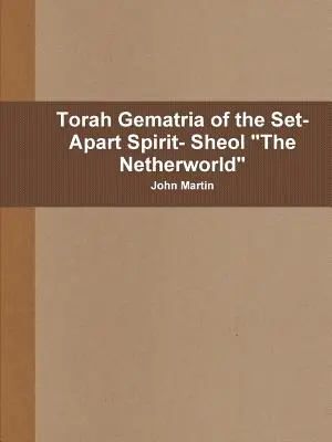 Torah Gematria of the Set-Apart Spirit- Sheol The Netherworld (en anglais) - Torah Gematria of the Set-Apart Spirit- Sheol The Netherworld