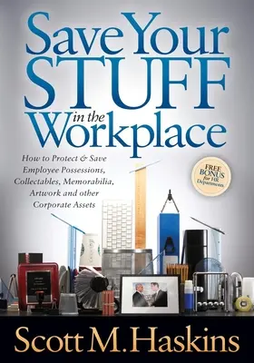 Sauvez vos biens sur le lieu de travail : Comment protéger et sauvegarder les biens des employés, les objets de collection, les souvenirs, les œuvres d'art et les autres actifs de l'entreprise - Save Your Stuff in the Workplace: How to Protect & Save Employee Possessions, Collectables, Memorabilia, Artwork and Other Corporate Assets