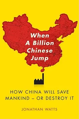 Quand un milliard de Chinois sauteront : Comment la Chine sauvera l'humanité -- ou la détruira - When a Billion Chinese Jump: How China Will Save Mankind -- Or Destroy It