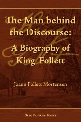 L'homme derrière le discours : Une biographie de King Follett - The Man Behind the Discourse: A Biography of King Follett