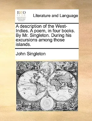 Une description des Indes occidentales, un poème en quatre livres, par M. Singleton. Au cours de ses excursions dans ces îles. - A Description of the West-Indies. a Poem, in Four Books. by Mr. Singleton. During His Excursions Among Those Islands.