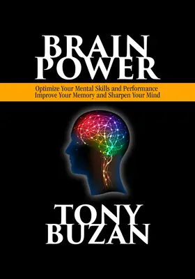 Le pouvoir du cerveau : Optimisez vos compétences et vos performances mentales, améliorez votre mémoire et aiguisez votre esprit - Brain Power: Optimize Your Mental Skills and Performance, Improve Your Memory and Sharpen Your Mind