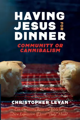 Jésus à table : communauté ou cannibalisme ? Communauté ou cannibalisme - Having Jesus for Dinner: Community or Cannibalism