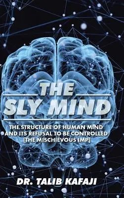 L'esprit sournois : La structure de l'esprit humain et son refus d'être contrôlé [Le diablotin espiègle]. - The Sly Mind: The Structure of Human Mind and its Refusal to Be Controlled [The Mischievous Imp]