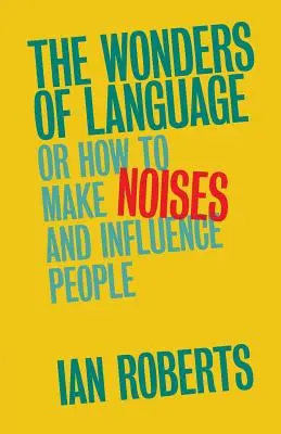 Les merveilles du langage : Ou comment faire du bruit et influencer les gens - The Wonders of Language: Or How to Make Noises and Influence People