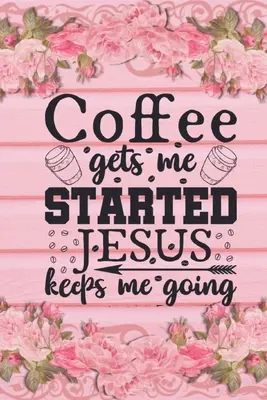 Le café me fait commencer Jésus me fait continuer : Cadeau chrétien pour les amateurs de café : Journal de bord ligné - Coffee Gets Me Started Jesus Keeps Me Going: Christian Coffee Lover Gift: Lined Journal Notebook