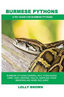 Pythons de Birmanie : Python de Birmanie : Informations générales, achat, soins, coûts, garde, santé, fournitures, nourriture, élevage et plus encore ! A P - Burmese Pythons: Burmese Pythons General Info, Purchasing, Care, Cost, Keeping, Health, Supplies, Food, Breeding and More Included! A P