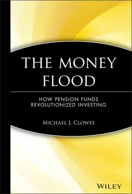 Le déluge d'argent : Comment les fonds de pension ont révolutionné l'investissement - The Money Flood: How Pension Funds Revolutionized Investing