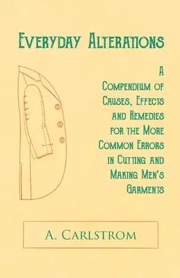 Everyday Alterations - Un recueil de causes, d'effets et de remèdes pour les erreurs les plus courantes dans la coupe et la confection de vêtements pour hommes - Everyday Alterations - A Compendium of Causes, Effects and Remedies for the More Common Errors in Cutting and Making Men's Garments