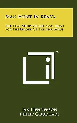 Chasse à l'homme au Kenya : L'histoire vraie de la chasse à l'homme pour retrouver le chef des Mau Maus - Man Hunt in Kenya: The True Story of the Man Hunt for the Leader of the Mau Maus