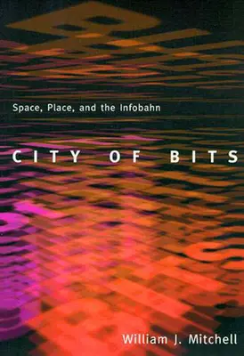La ville des bits : L'espace, le lieu et l'inforoute - City of Bits: Space, Place, and the Infobahn