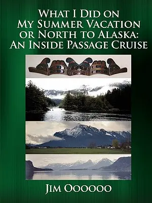 Ce que j'ai fait pendant mes vacances d'été ou Le Nord de l'Alaska : Une croisière dans le passage intérieur - What I Did on My Summer Vacation or North to Alaska: An Inside Passage Cruise