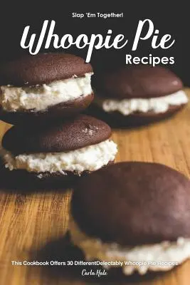 Les deux à la fois ! - Whoopie Pie Recipes : Ce livre de cuisine propose 30 recettes différentes de tartes au chocolat délectables. - Slap 'em Together! - Whoopie Pie Recipes: This Cookbook Offers 30 Different Delectably Whoopie Pie Recipes