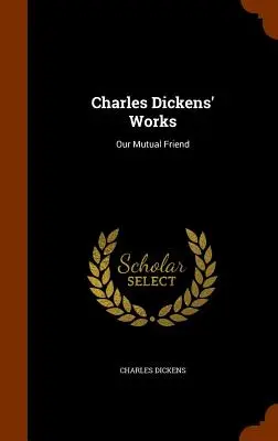 Œuvres de Charles Dickens : Notre ami à tous - Charles Dickens' Works: Our Mutual Friend